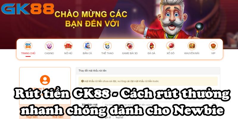 Rút tiền GK88 - Cách rút thưởng nhanh chóng dành cho Newbie