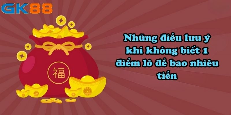 Những điều lưu ý khi không biết 1 điểm lô đề bao nhiêu tiền